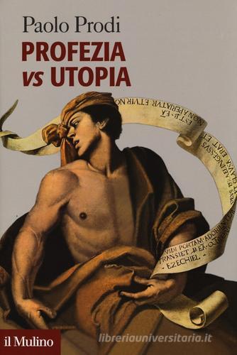 Profezia vs utopia di Paolo Prodi edito da Il Mulino