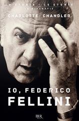 Io, Federico Fellini di Charlotte Chandler edito da Rizzoli