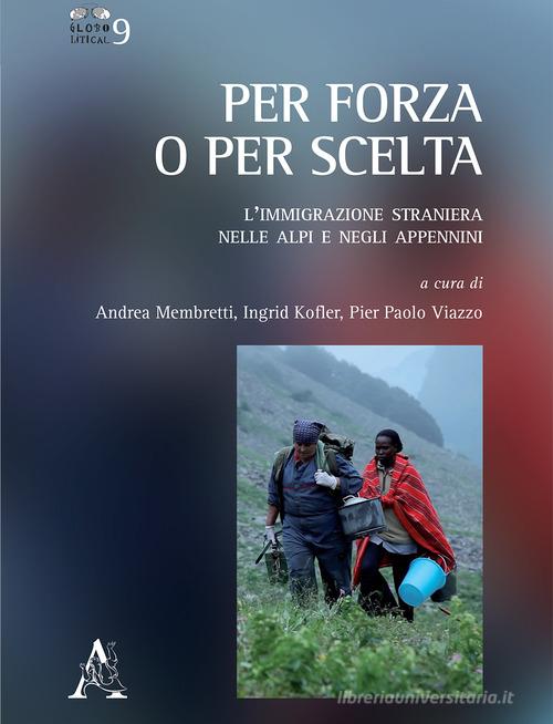 Per forza o per scelta. L'immigrazione straniera nelle alpi e negli appennini edito da Aracne