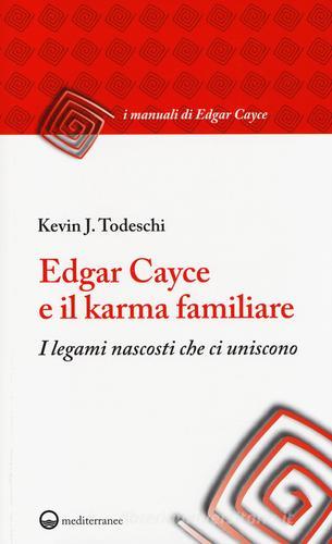 Edgar Cayce e il karma familiare. I legami nascosti che ci uniscono di Kevin J. Todeschi edito da Edizioni Mediterranee