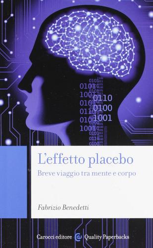 L' effetto placebo. Breve viaggio tra mente e corpo di Fabrizio Benedetti edito da Carocci