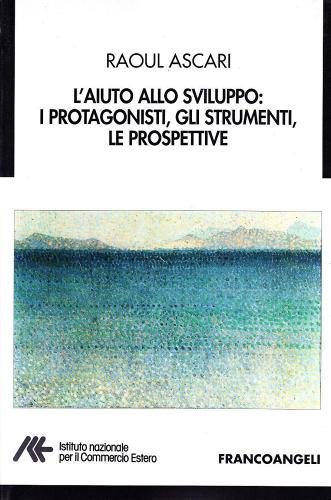 L' aiuto allo sviluppo: i protagonisti, gli strumenti, le prospettive di Raoul Ascari edito da Franco Angeli