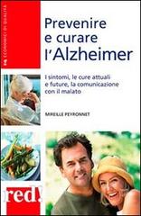 Prevenire e curare l'Alzheimer. I sintomi, le cure attuali e future, la comunicazione con il malato di Mireille Peyronnet edito da Red Edizioni