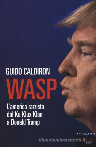 WASP. L'America razzista dal Ku Klux Klan a Donald Trump di Guido Caldiron edito da Fandango Libri