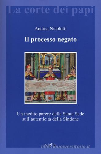 Il processo negato. Un inedito parere della Santa Sede sull'autenticità della Sindone di Andrea Nicolotti edito da Viella