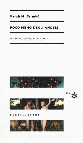 Poco meno degli angeli. Lettere sull'uguaglianza dei sessi di Sarah M. Grimké edito da Castelvecchi