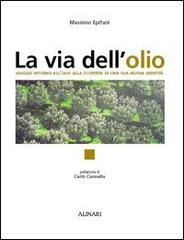 La via dell'olio. Viaggio intorno all'olio, alla scoperta di una sua nuova identità edito da Alinari IDEA