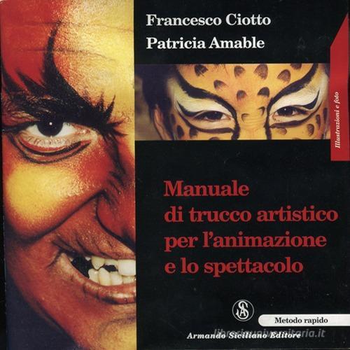 Manuale di trucco artistico per l'animazione e lo spettacolo di Francesco Ciotto, Patricia Amable edito da Armando Siciliano Editore