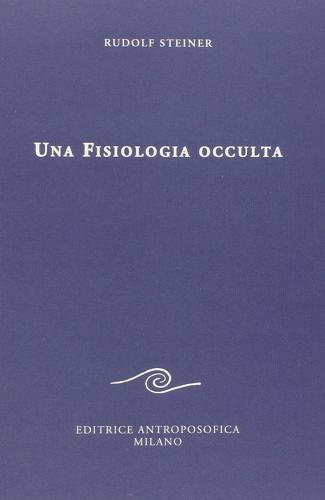Una fisiologia occulta di Rudolf Steiner edito da Editrice Antroposofica
