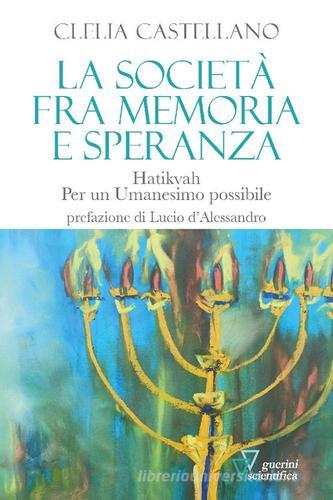 La società fra memoria e speranza. Hatikvah. Per un Umanesimo possibile di Clelia Castellano edito da Guerini Scientifica