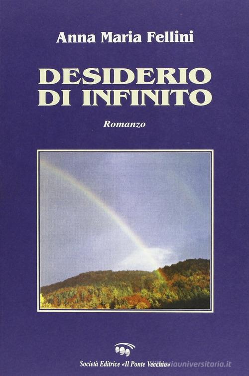 Desiderio di infinito di Anna M. Fellini edito da Il Ponte Vecchio