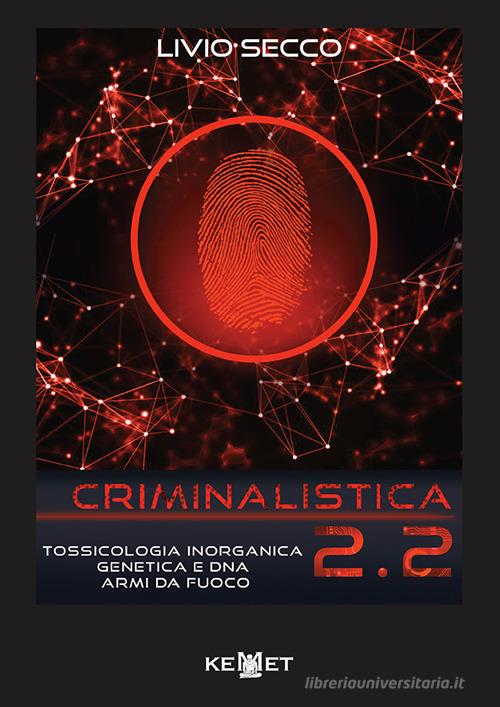 Criminalistica 2.2. Tossicologia inorganica genetica e DNA armi da fuoco di Livio Secco edito da Kemet