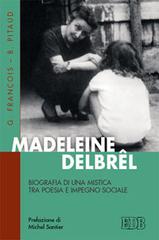 Madeleine Delbrêl. Biografia di una mistica tra poesia e impegno sociale di Gilles François, Bernard Pitaud edito da EDB