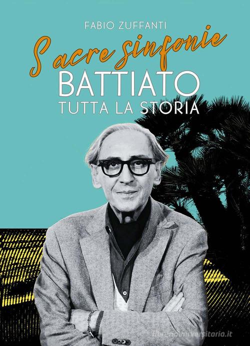 Sacre sinfonie. Battiato: tutta la storia di Fabio Zuffanti edito da Il Castello