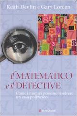 Il matematico e il detective. Come i numeri possono risolvere un caso poliziesco di Keith Devlin, Gary Lorden edito da Longanesi