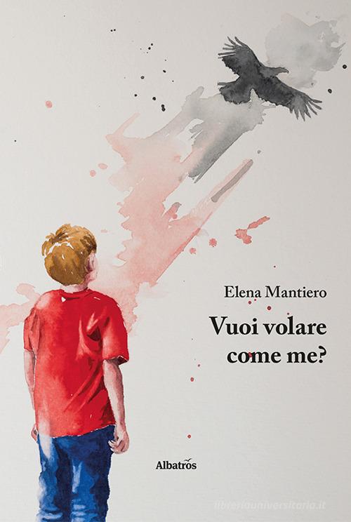 Libro Vuoi volare come me? di Elena Mantiero Nuove voci. Fabulae di Gruppo Albatros Il Filo