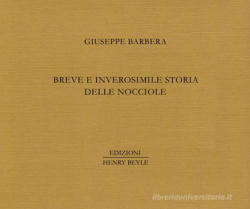 Breve e inverosimile storia delle nocciole di Giuseppe Barbera edito da Henry Beyle