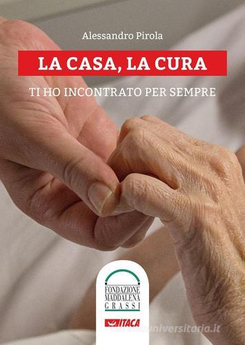 La casa, la cura. Ti ho incontrato per sempre. Con DVD di Alessandro Pirola edito da Itaca (Castel Bolognese)