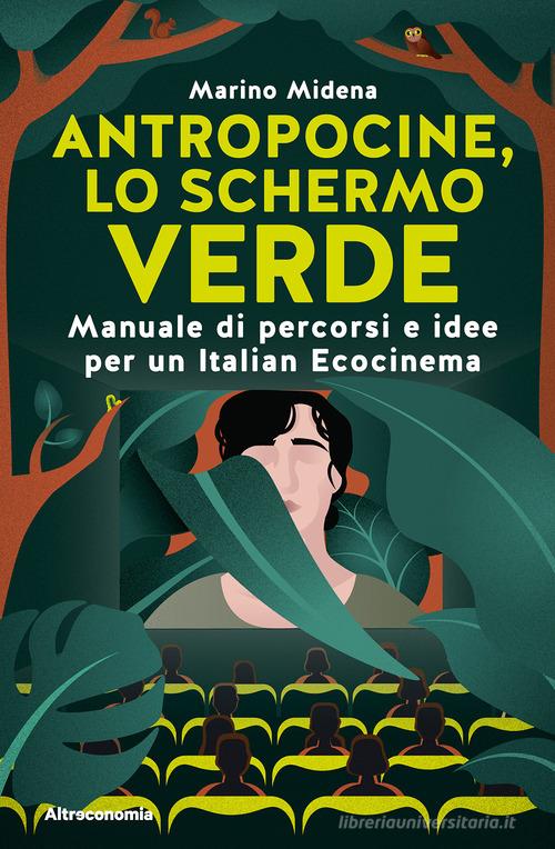 Antropocine, lo schermo verde. Manuale di percorsi e idee per un Italian Ecocinema di Marino Midena edito da Altreconomia