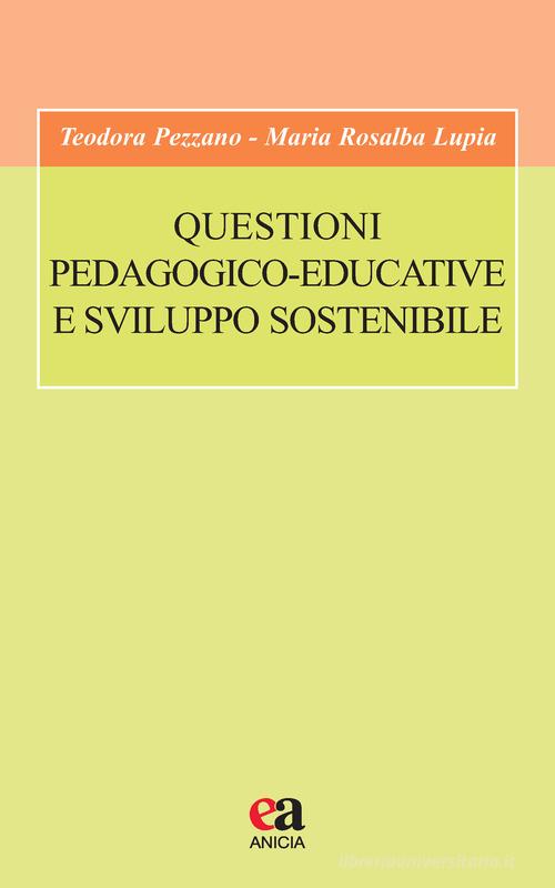 Questioni pedagogico-educative e sviluppo sostenibile di Teodora Pezzano, Maria Rosalba Lupia edito da Anicia (Roma)