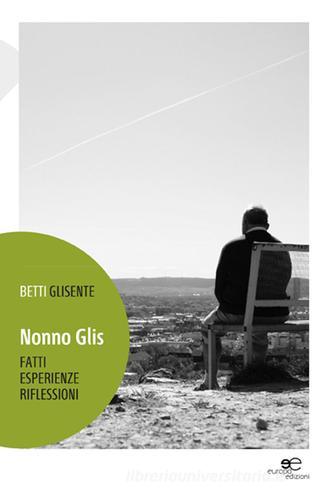 Nonno Glis. Fatti, esperienze, riflessioni di Betti Glisente edito da Europa Edizioni