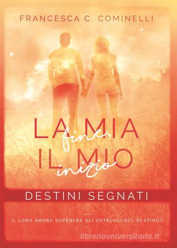 Libro Destini segnati. La mia fine, il mio inizio di Francesca C. Cominelli di PubMe