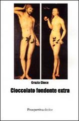 Cioccolato fondente extra di Grazia Cioce edito da Prospettiva Editrice