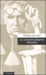 La ciotola del pellegrino (Morandi) di Philippe Jaccottet edito da Casagrande