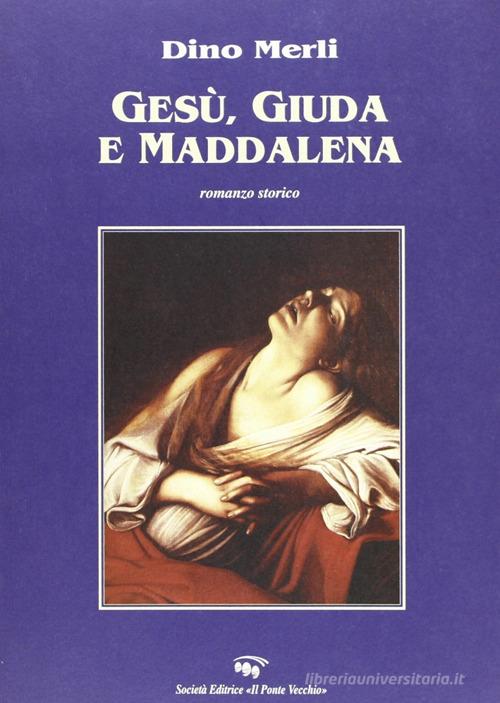 Gesù, Giuda e Maddalena di Dino Merli edito da Il Ponte Vecchio