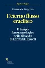 L' eterno flusso eracliteo. Il tempo fenomenologico nella filosofia di Edmund Husserl di Emanuele Coppola edito da Guerini e Associati