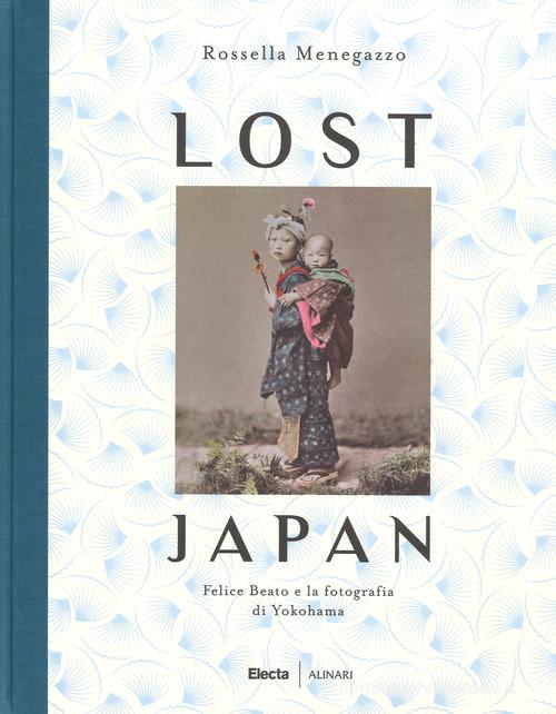 Lost Japan. Felice Beato e la fotografia di Yokohama. Ediz. illustrata di Rossella Menegazzo edito da Mondadori Electa