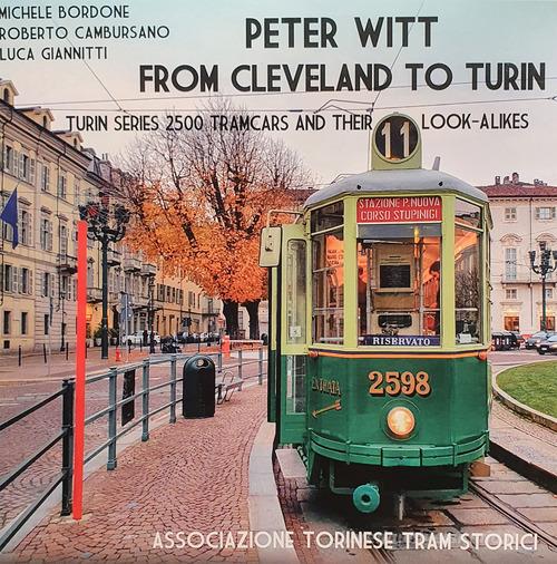 Peter Witt from Cleveland to Turin. Turin Series 2500 tramcars and their look-alikes. Ediz. illustrata di Roberto Cambursano, Luca Giannitti, Michele Bordone edito da ATTS - Ass. Torinese Tram Storici