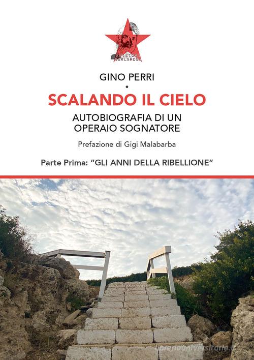 Scalando il cielo. Autobiografia di un operaio sognatore. Ediz. speciale di Gino Perri edito da Edizioni Karl&Rosa