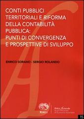 Conti pubblici territoriali e riforma della contabilità pubblica. Punti di convergenza e prospettive di sviluppo di Enrico Sorano, Sergio Rolando edito da RIREA