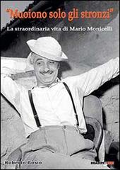 «Muoiono solo gli stronzi». La straordinaria vita di Mario Monicelli di Roberto Bosio edito da Bradipolibri