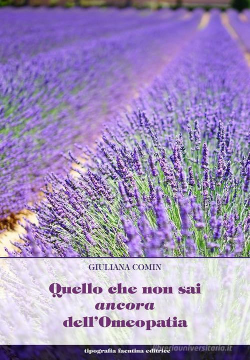 Quello che non sai ancora dell'omeopatia di Giuliana Comin edito da Tipografia Faentina Editrice