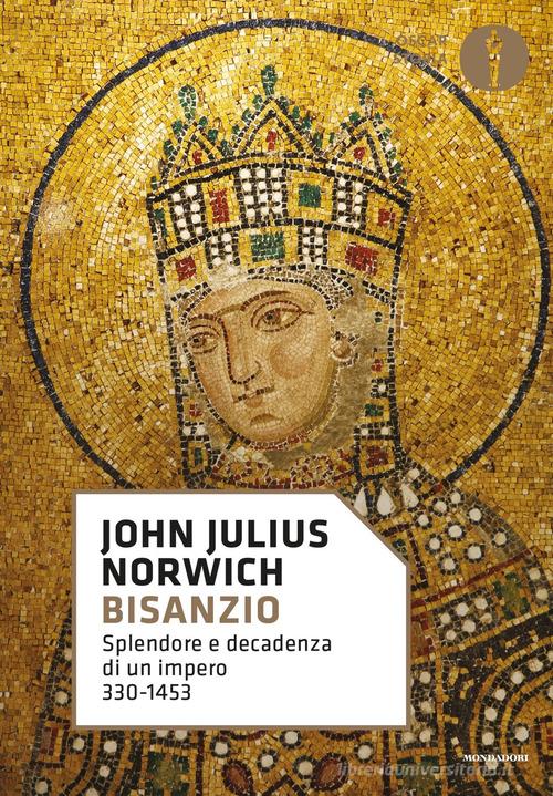 Bisanzio. Splendore e decadenza di un impero 330-1453 di John Julius Norwich edito da Mondadori