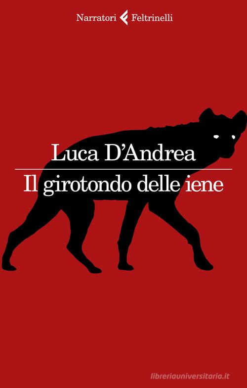 Il girotondo delle iene di Luca D'Andrea edito da Feltrinelli