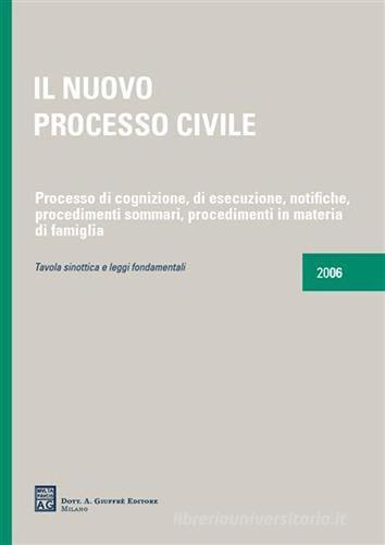 Il nuovo processo civile. Processo di cognizione, di esecuzione, notifiche, procedimenti sommari, procedimenti in materia di famiglia edito da Giuffrè