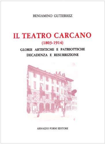 Il teatro Carcano (1803-1914) (rist. anast. Milano, 1916) di Beniamino Gutiérrez edito da Forni