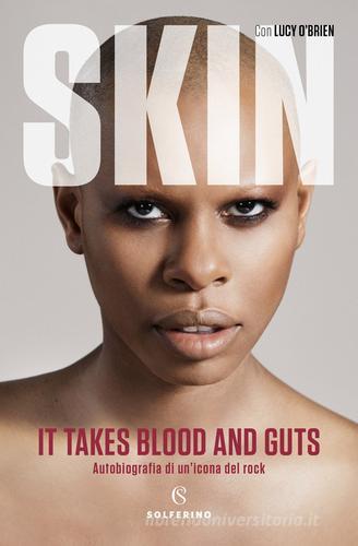 It takes blood and guts. Autobiografia di un'icona del rock di Skin, Lucy O'Brien edito da Solferino