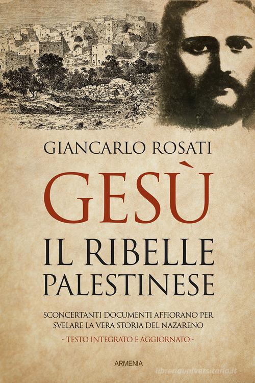 Gesù il ribelle palestinese di Giancarlo Rosati edito da Armenia
