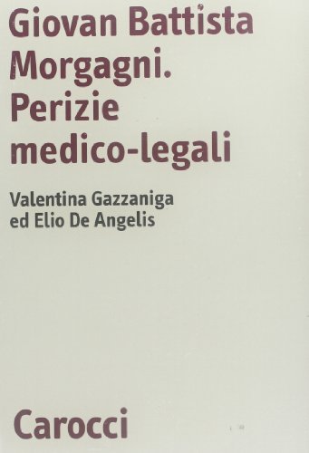 Giovan Battista Morgagni. Perizie medico-legali di Valentina Gazzaniga, Elio De Angelis edito da Carocci