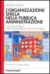 L' organizzazione snella nella pubblica amministrazione. Come realizzare la «lean organization» negli enti pubblici di Giuseppe Negro edito da Franco Angeli