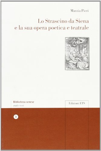 Lo Strascino da Siena e la sua opera poetica e teatrale di Marzia Pieri edito da Edizioni ETS