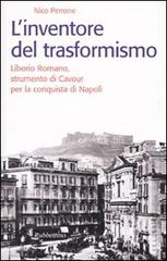 L' inventore del trasformismo. Liborio Romano, strumento di Cavour per la conquista di Napoli di Nico Perrone edito da Rubbettino
