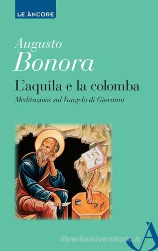 L' aquila e la colomba. Meditazioni sul Vangelo di Giovanni di Augusto Bonora edito da Ancora