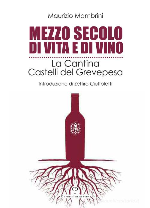 Mezzo secolo di vita e di vino. La cantina Castelli del Grevepesa di Maurizio Mambrini edito da Polistampa