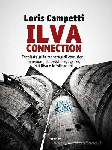 Ilva connection. Inchiesta sulla ragnatela di corruzioni, omissioni, colpevoli negligenze, sui Riva e le istituzioni di Loris Campetti edito da Manni