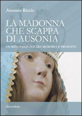 La madonna che scappa di Ausonia. Un rito pasquale tra memoria e presente di Antonio Riccio edito da Universitalia
